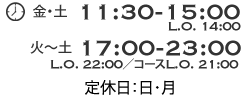 金土11:30-15:00/火〜土17:00-23:00 L.O.22:00/定休日：日・月